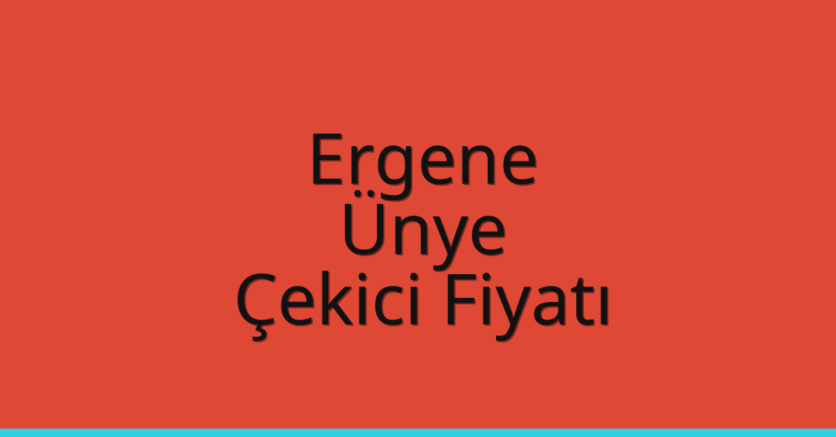 Ergene – Ünye Çekici Fiyatı Ergene – Ünye Çekici Fiyatı