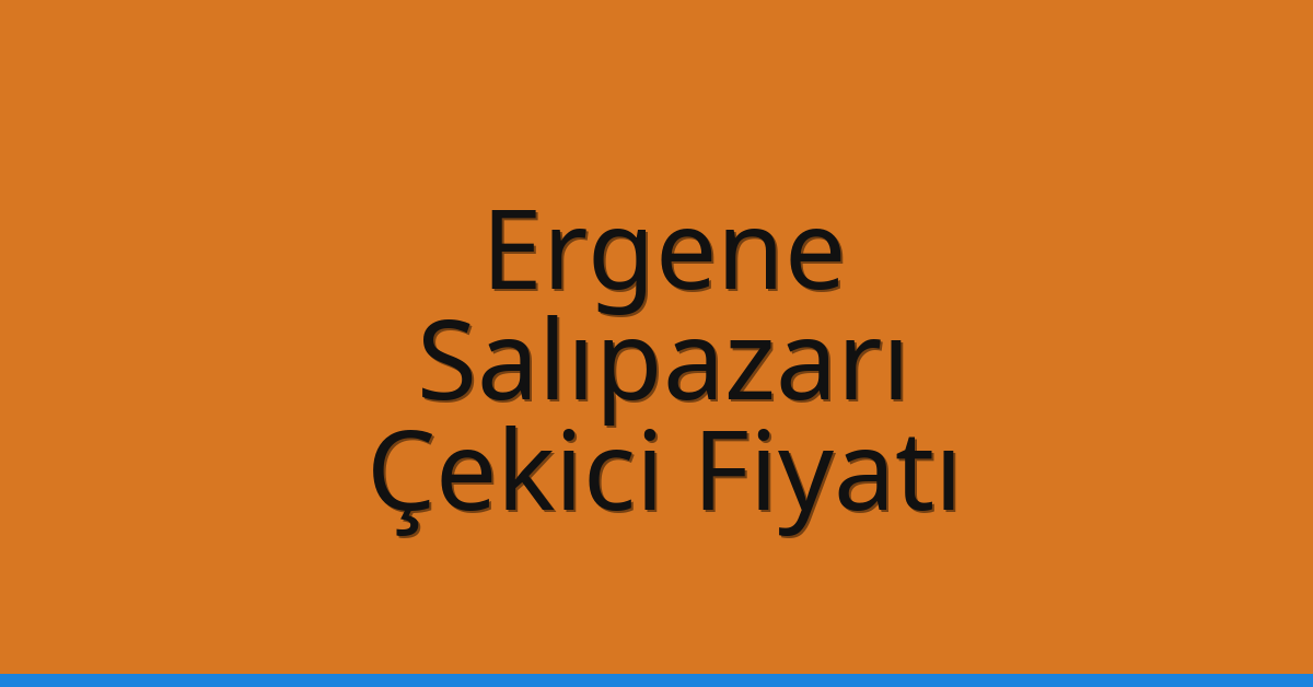 Ergene – Salıpazarı Çekici Fiyatı