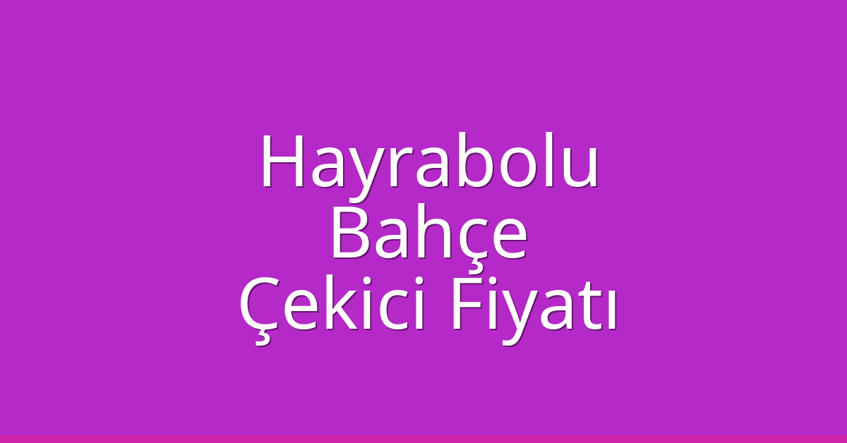 Hayrabolu – Bahçe Çekici Fiyatı