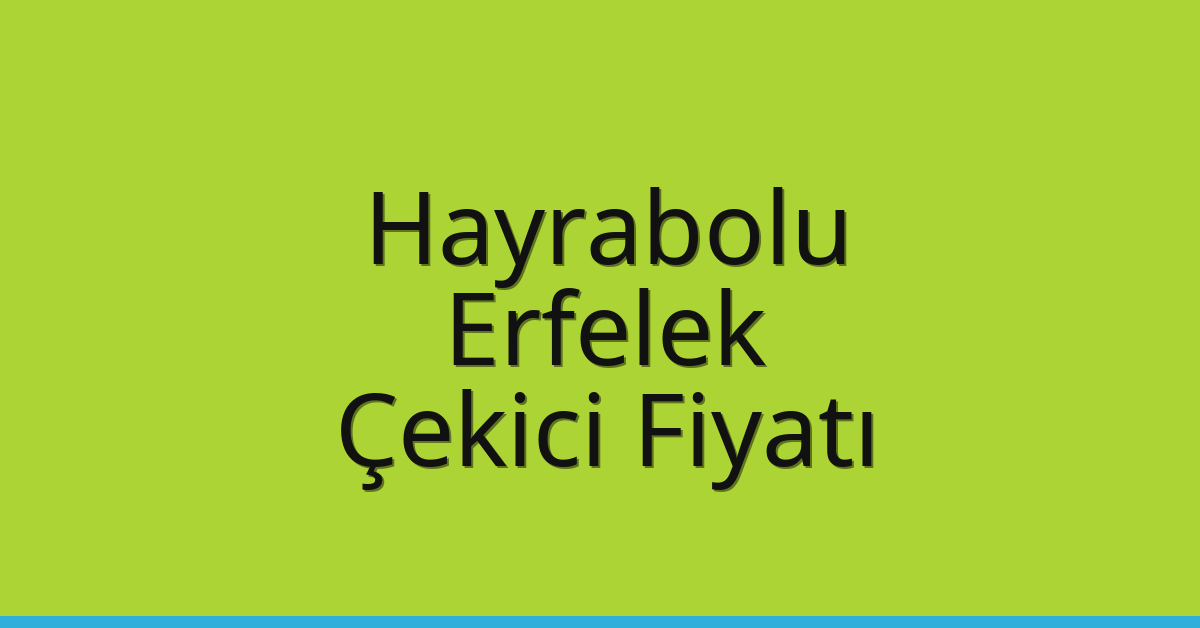 Hayrabolu – Erfelek Çekici Fiyatı