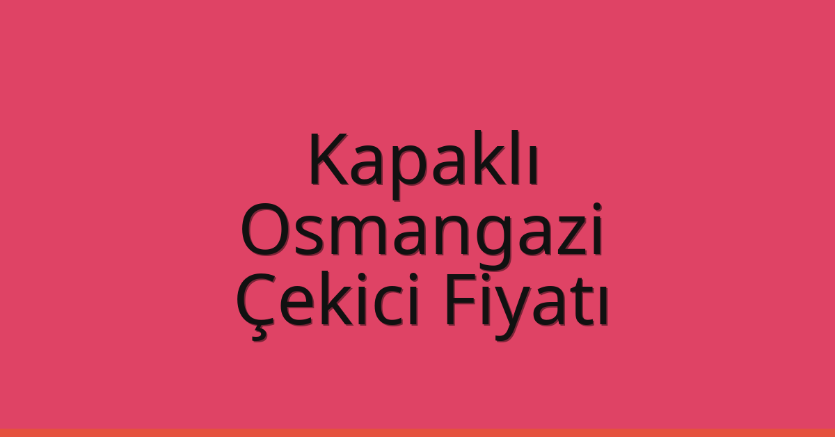 Kapaklı – Osmangazi Çekici Fiyatı Kapaklı – Osmangazi Çekici Fiyatı