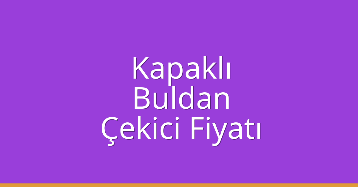 Kapaklı – Buldan Çekici Fiyatı