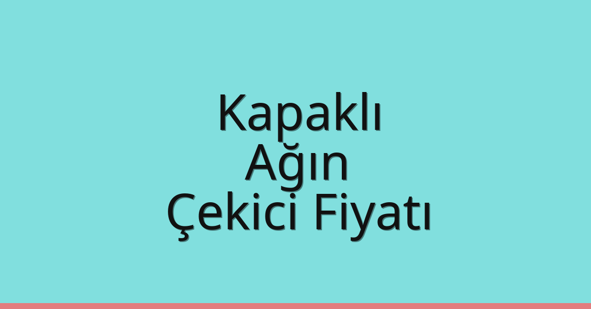 Kapaklı – Ağın Çekici Fiyatı