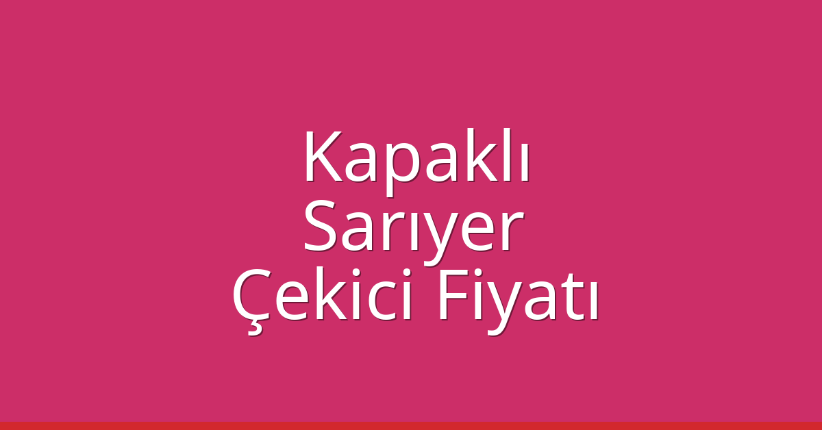 Kapaklı – Sarıyer Çekici Fiyatı