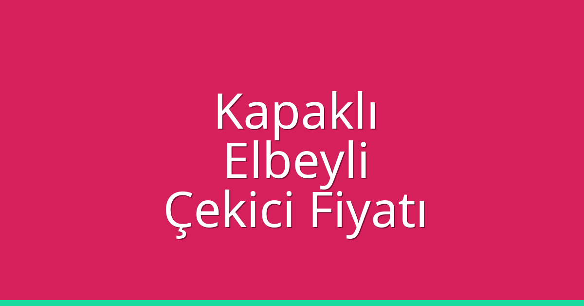 Kapaklı – Elbeyli Çekici Fiyatı Kapaklı – Elbeyli Çekici Fiyatı