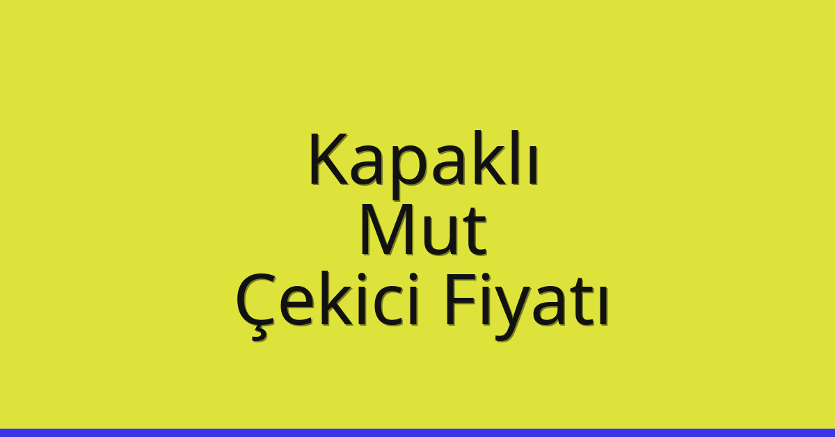 Kapaklı – Mut Çekici Fiyatı