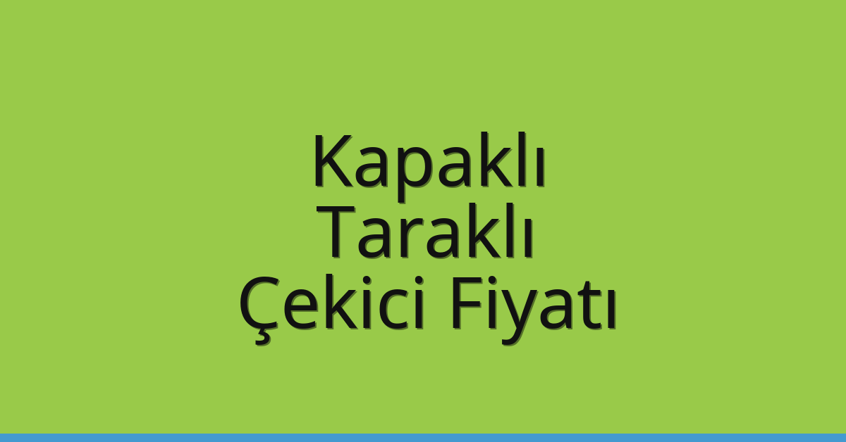 Kapaklı – Taraklı Çekici Fiyatı