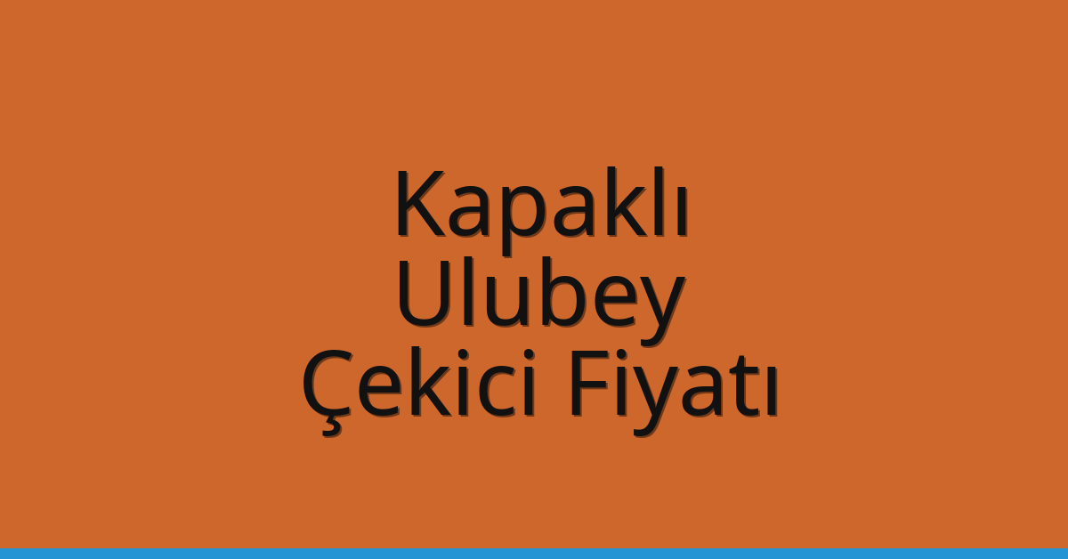 Kapaklı – Ulubey Çekici Fiyatı