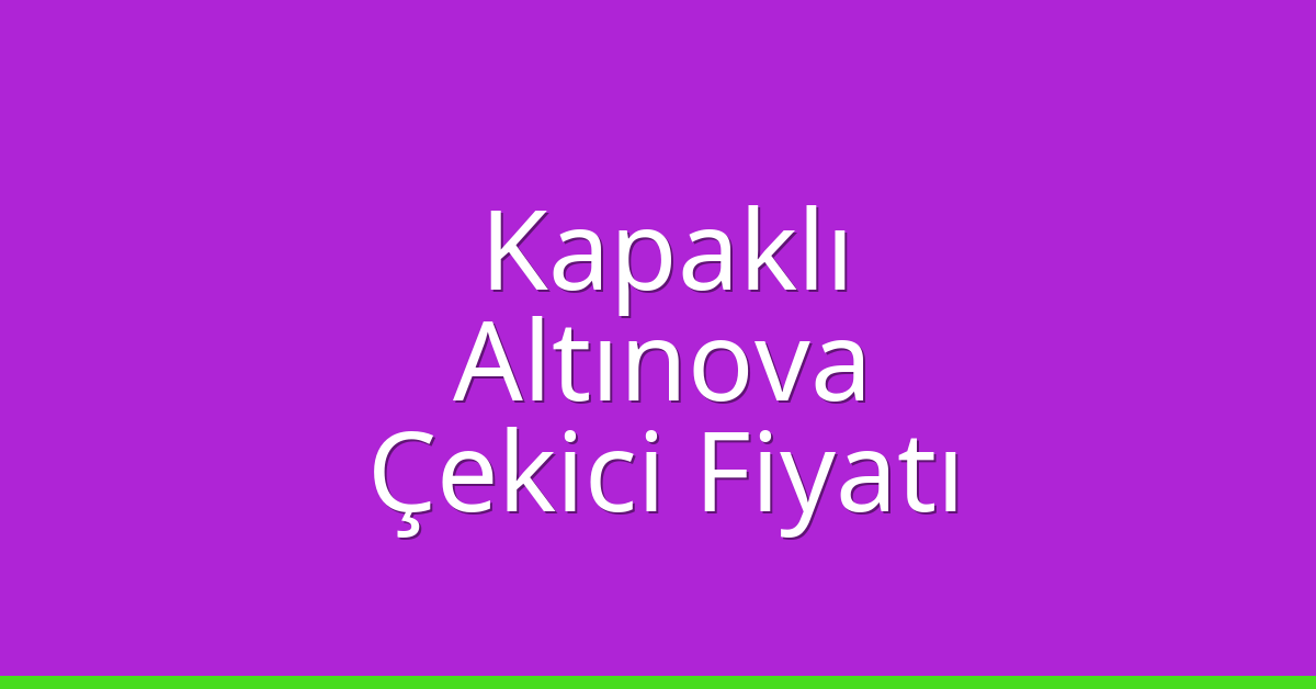 Kapaklı – Altınova Çekici Fiyatı