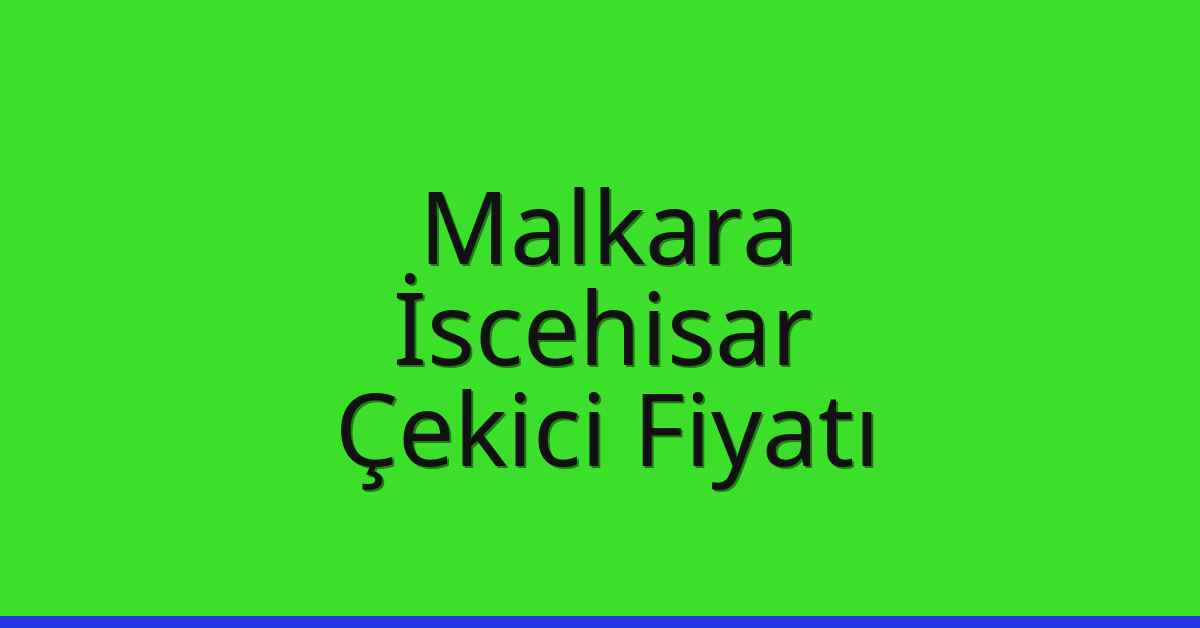 Malkara – İscehisar Çekici Fiyatı Malkara – İscehisar Çekici Fiyatı