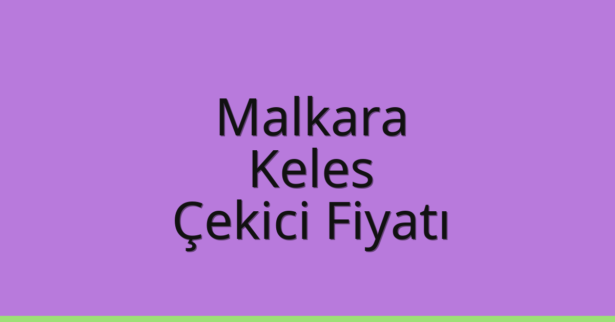 Malkara – Keles Çekici Fiyatı