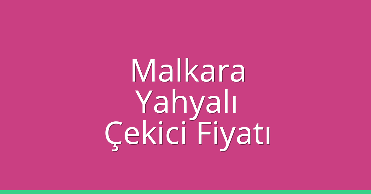 Malkara – Yahyalı Çekici Fiyatı