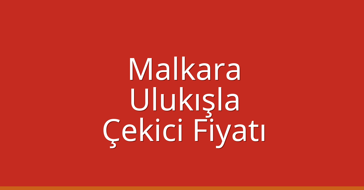 Malkara – Ulukışla Çekici Fiyatı Malkara – Ulukışla Çekici Fiyatı