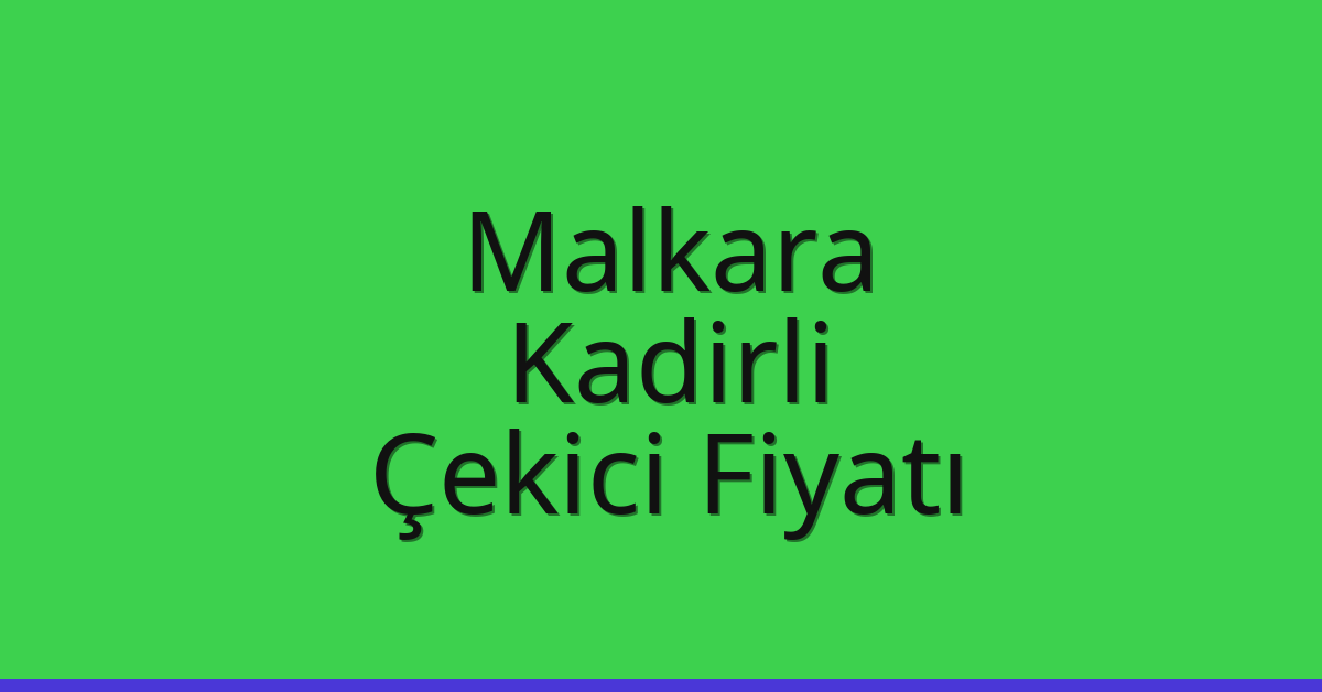 Malkara – Kadirli Çekici Fiyatı