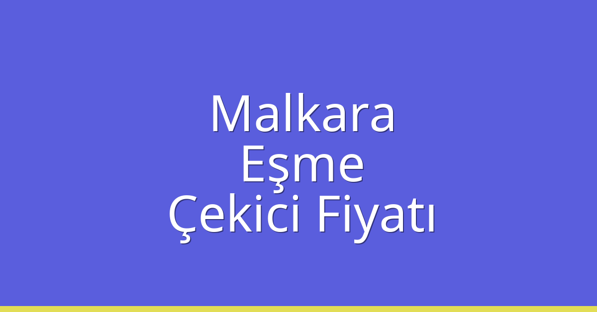 Malkara – Eşme Çekici Fiyatı Malkara – Eşme Çekici Fiyatı