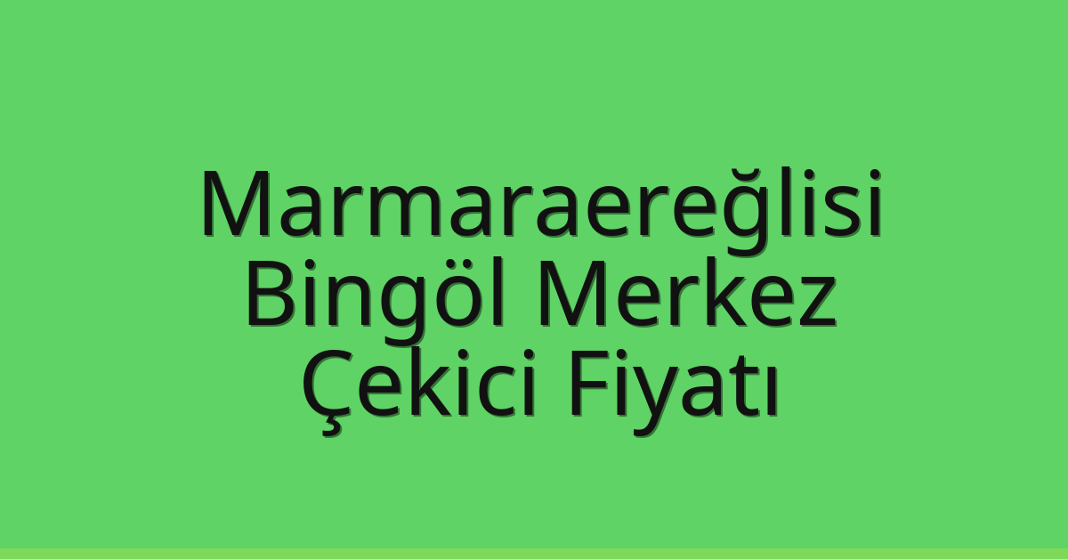 Marmaraereğlisi – Bingöl Merkez Çekici Fiyatı Marmaraereğlisi – Bingöl Merkez Çekici Fiyatı
