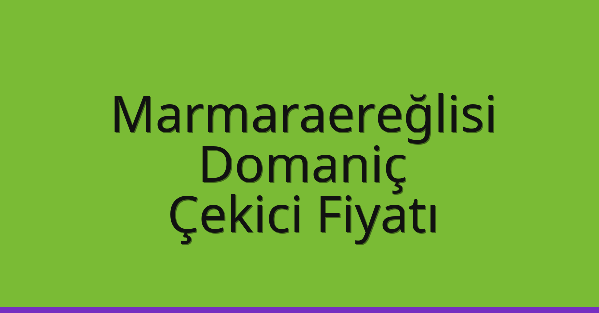Marmaraereğlisi – Domaniç Çekici Fiyatı