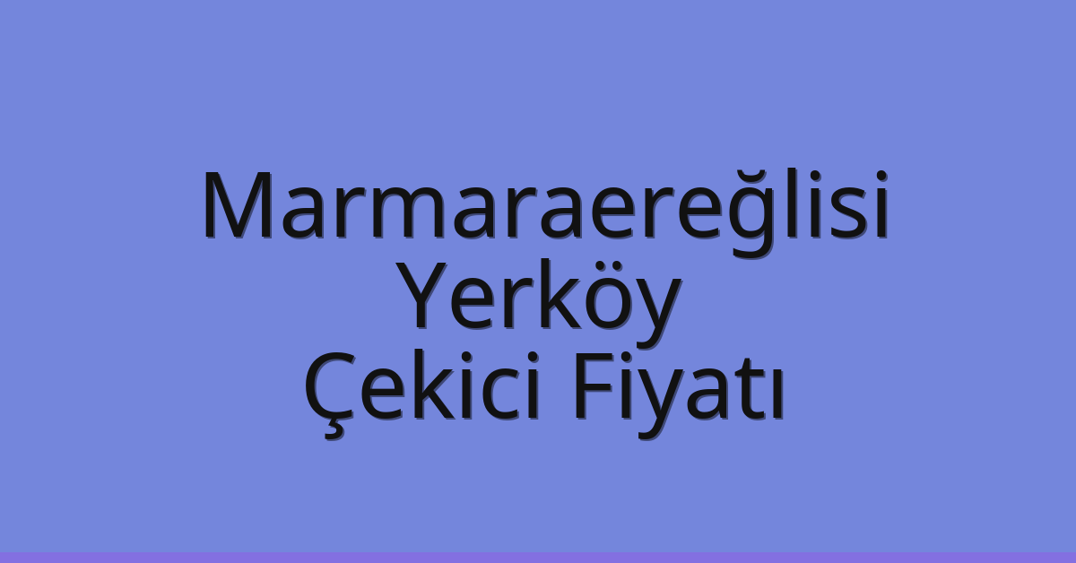 Marmaraereğlisi – Yerköy Çekici Fiyatı Marmaraereğlisi – Yerköy Çekici Fiyatı