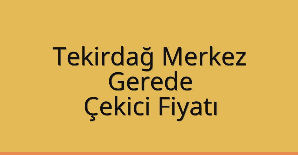 Tekirdağ Merkez – Gerede Çekici Fiyatı Tekirdağ Merkez – Gerede Çekici Fiyatı