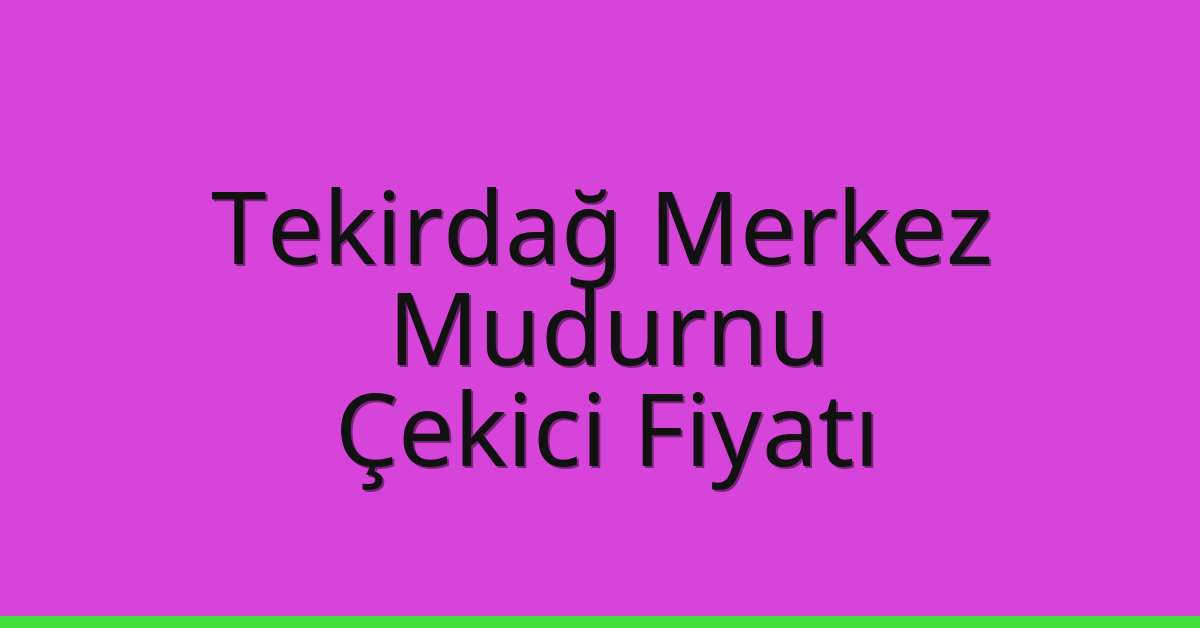 Tekirdağ Merkez – Mudurnu Çekici Fiyatı Tekirdağ Merkez – Mudurnu Çekici Fiyatı