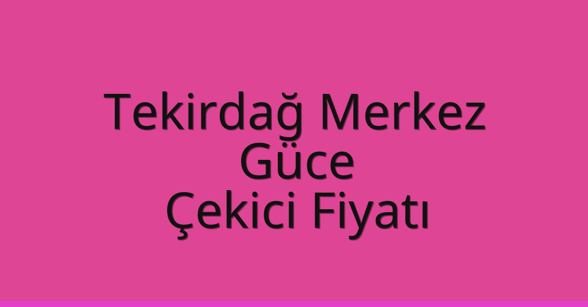 Tekirdağ Merkez – Güce Çekici Fiyatı