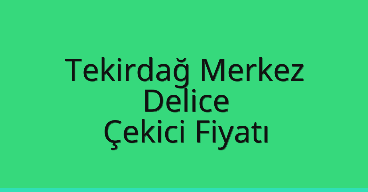 Tekirdağ Merkez – Delice Çekici Fiyatı Tekirdağ Merkez – Delice Çekici Fiyatı