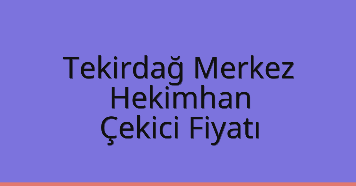 Tekirdağ Merkez – Hekimhan Çekici Fiyatı Tekirdağ Merkez – Hekimhan Çekici Fiyatı