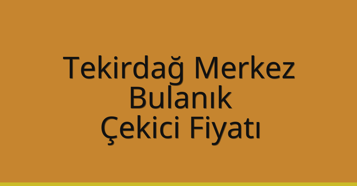 Tekirdağ Merkez – Bulanık Çekici Fiyatı Tekirdağ Merkez – Bulanık Çekici Fiyatı