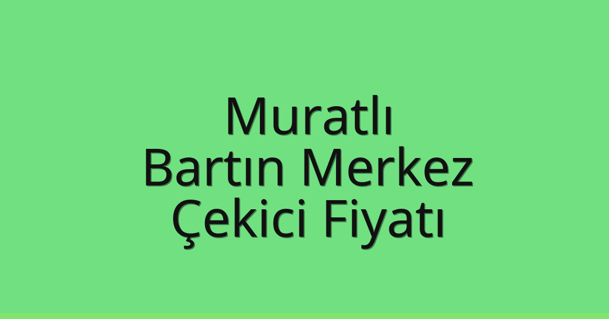 Muratlı – Bartın Merkez Çekici Fiyatı
