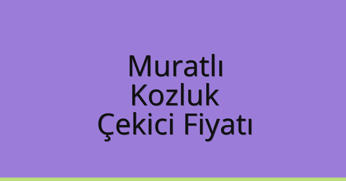 Muratlı – Kozluk Çekici Fiyatı Muratlı – Kozluk Çekici Fiyatı