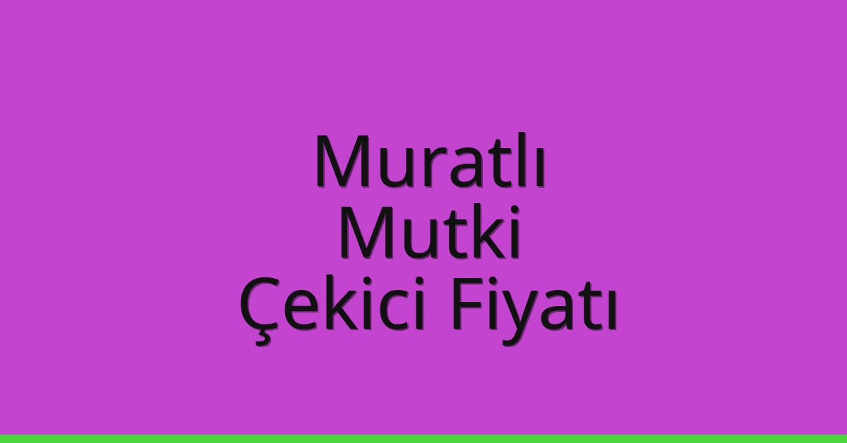 Muratlı – Mutki Çekici Fiyatı Muratlı – Mutki Çekici Fiyatı
