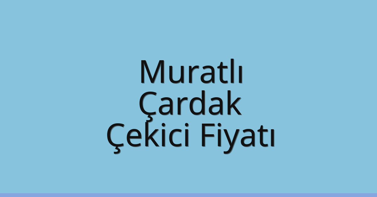 Muratlı – Çardak Çekici Fiyatı Muratlı – Çardak Çekici Fiyatı