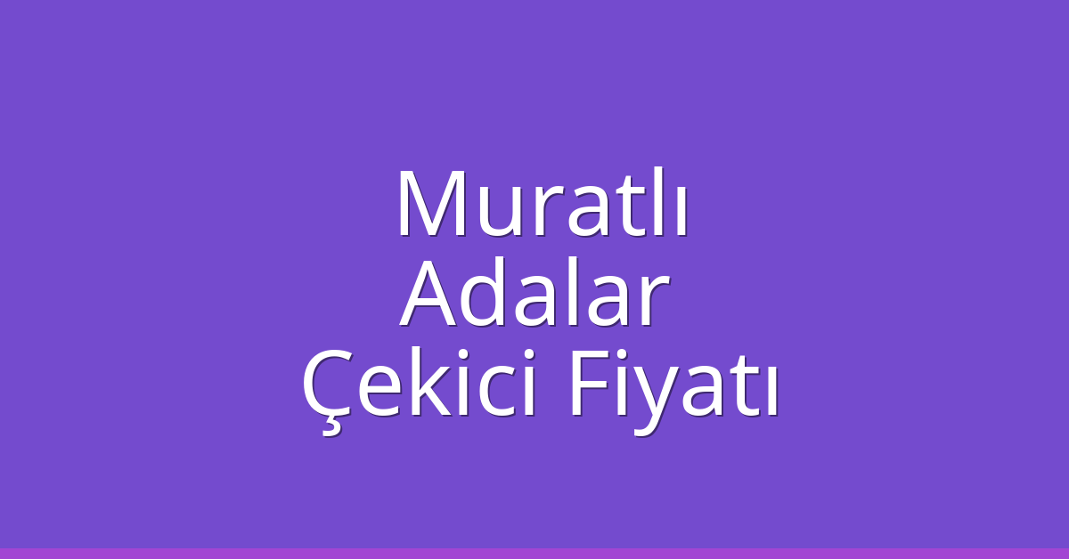 Muratlı – Adalar Çekici Fiyatı