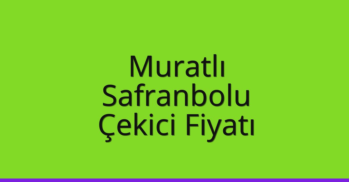 Muratlı – Safranbolu Çekici Fiyatı Muratlı – Safranbolu Çekici Fiyatı