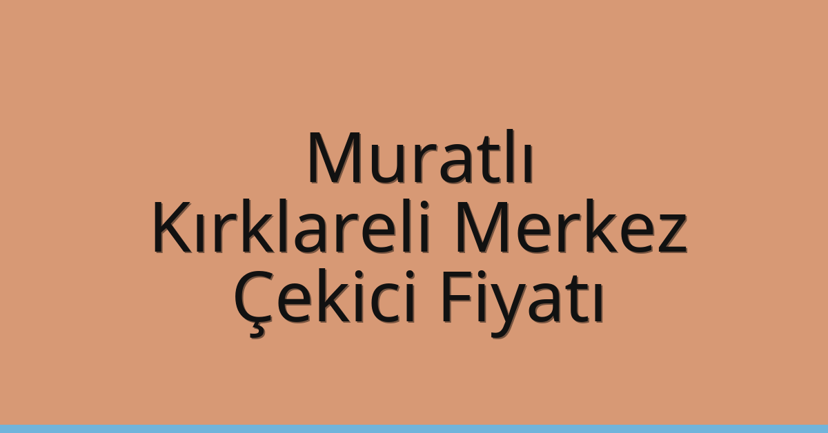 Muratlı – Kırklareli Merkez Çekici Fiyatı