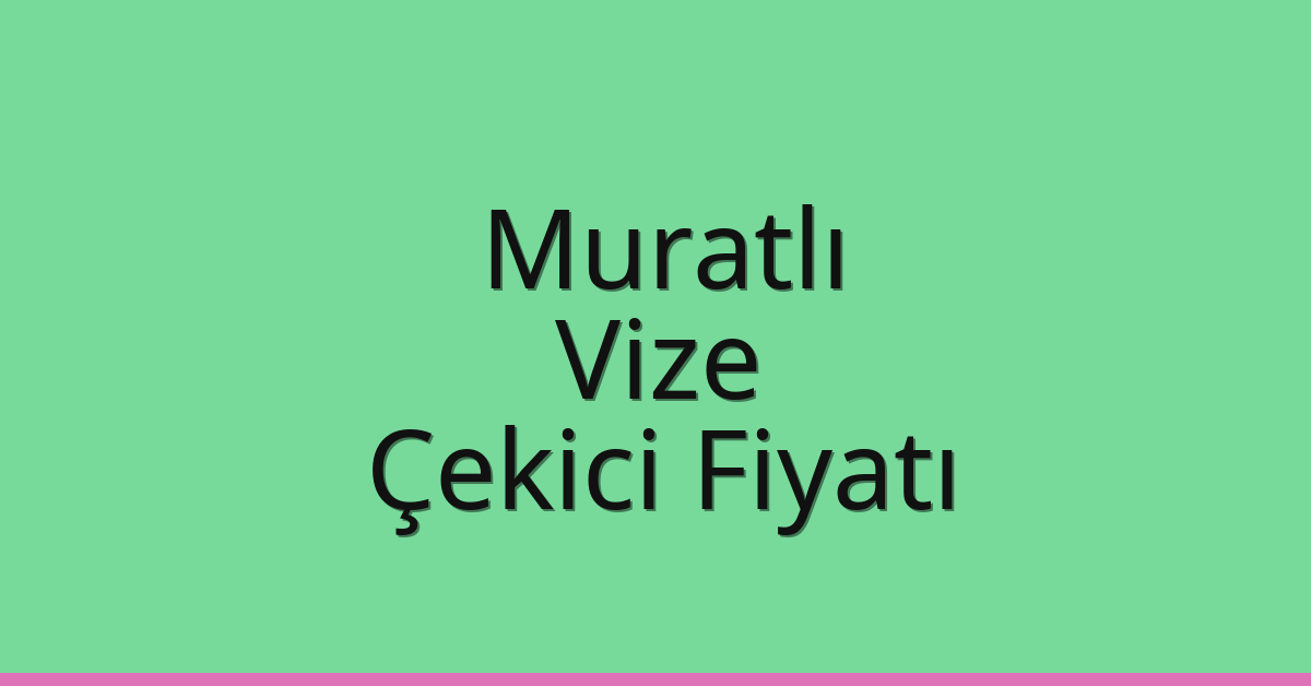 Muratlı – Vize Çekici Fiyatı