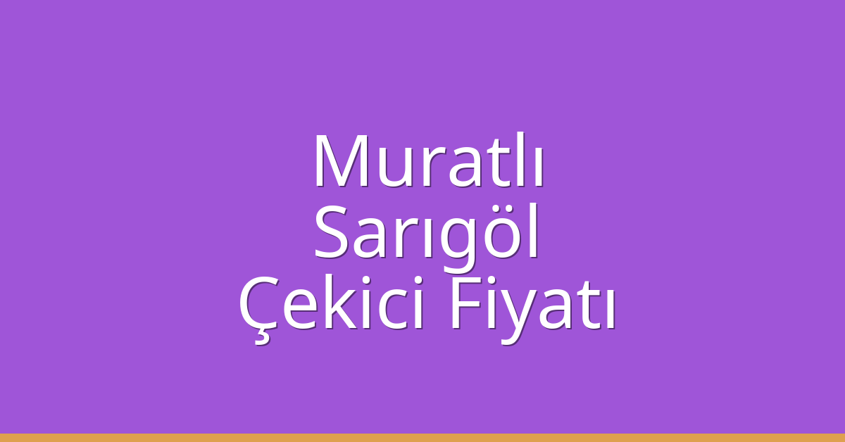 Muratlı – Sarıgöl Çekici Fiyatı Muratlı – Sarıgöl Çekici Fiyatı