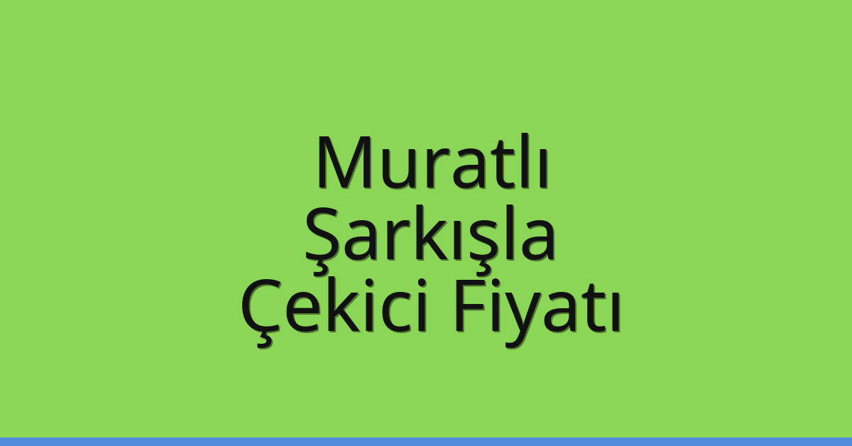 Muratlı – Şarkışla Çekici Fiyatı Muratlı – Şarkışla Çekici Fiyatı
