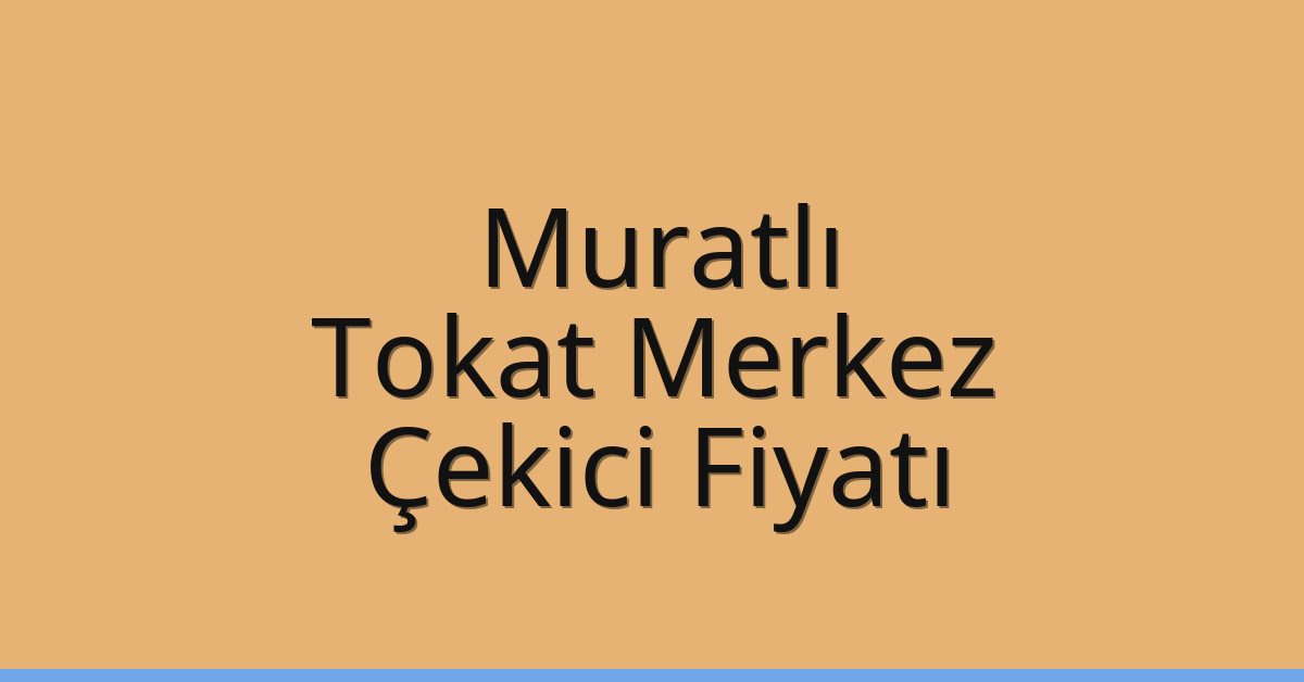 Muratlı – Tokat Merkez Çekici Fiyatı