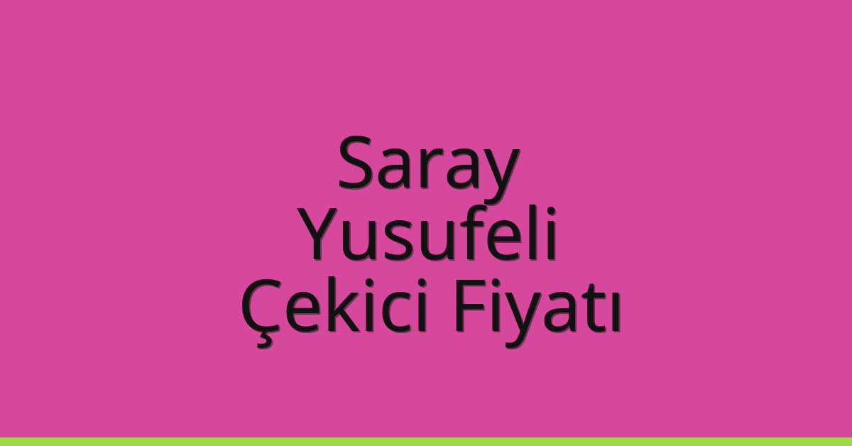 Saray – Yusufeli Çekici Fiyatı