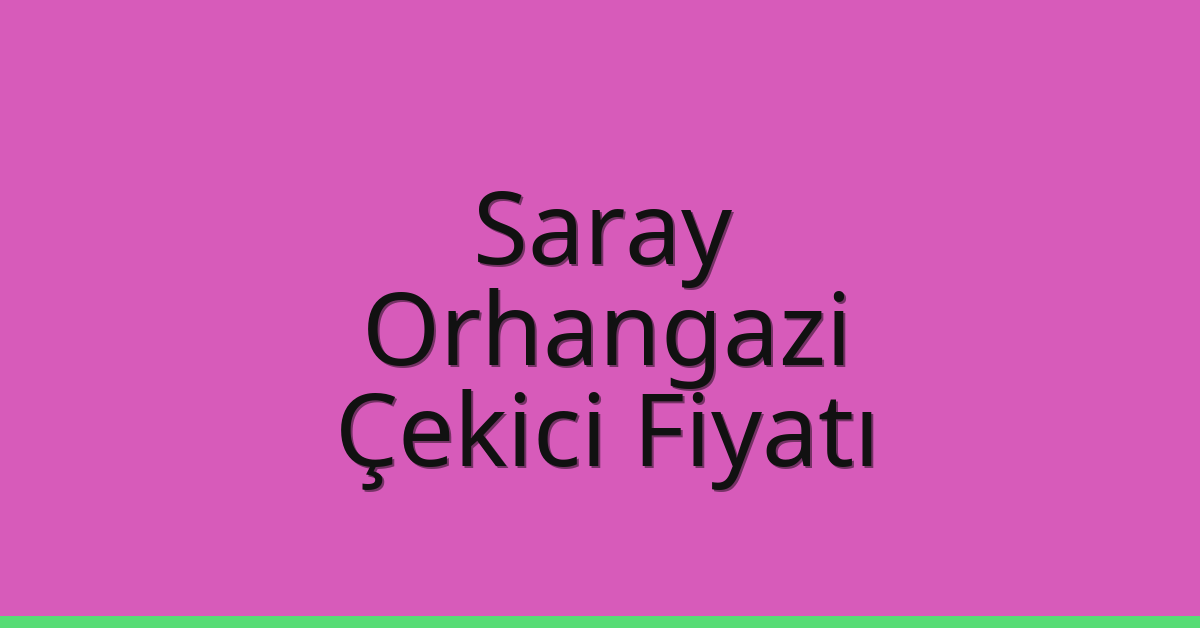 Saray – Orhangazi Çekici Fiyatı