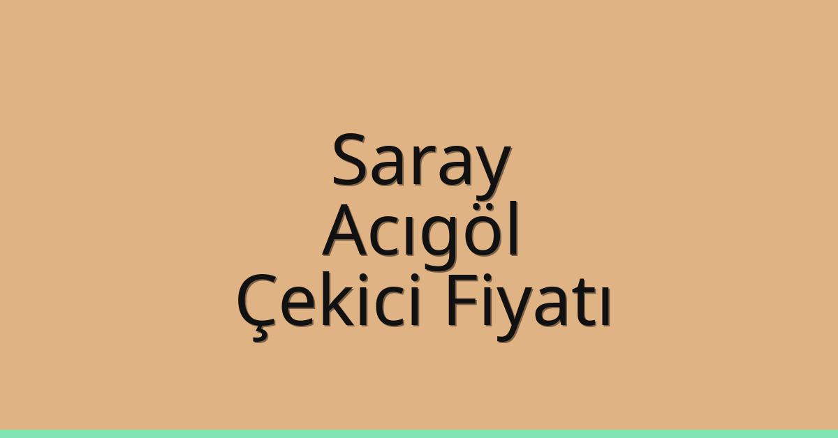 Saray – Acıgöl Çekici Fiyatı