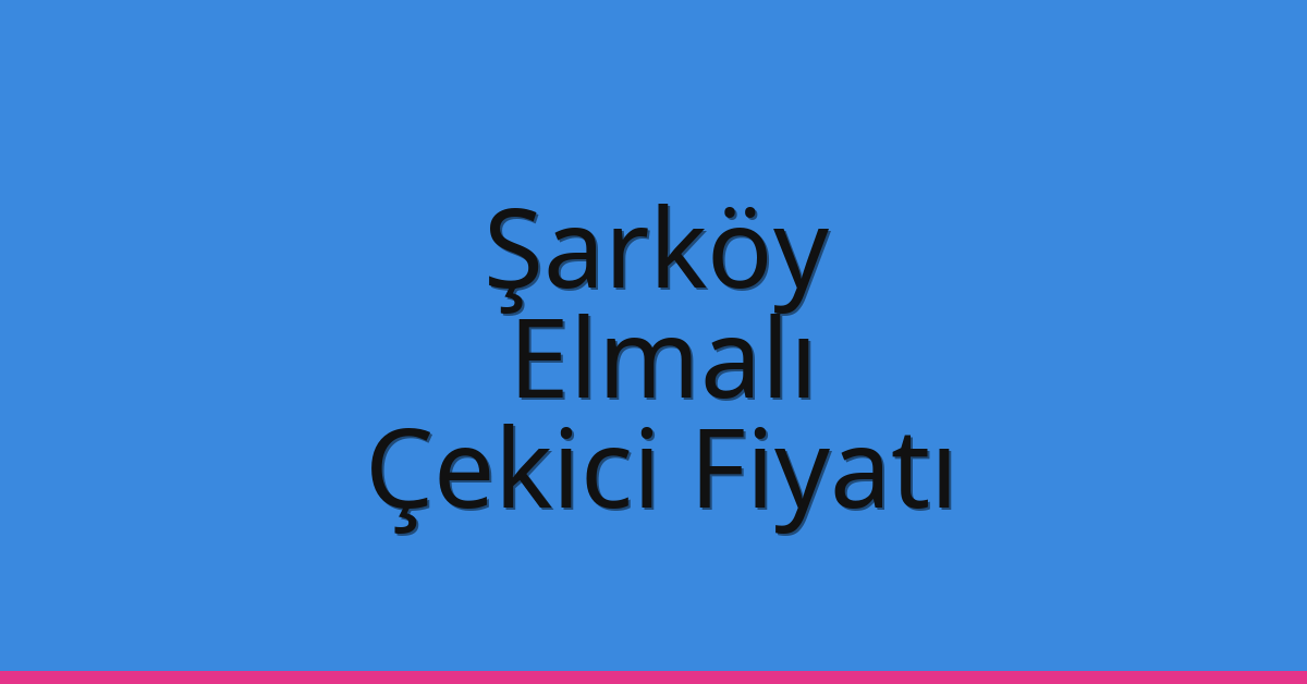 Şarköy – Elmalı Çekici Fiyatı Şarköy – Elmalı Çekici Fiyatı