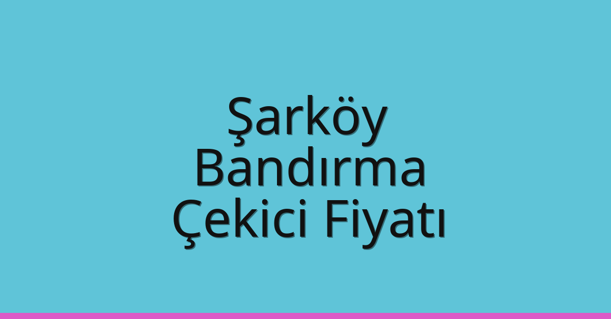 Şarköy – Bandırma Çekici Fiyatı Şarköy – Bandırma Çekici Fiyatı