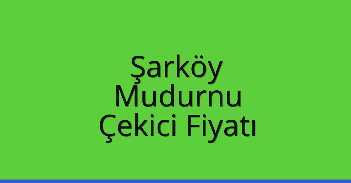 Şarköy – Mudurnu Çekici Fiyatı Şarköy – Mudurnu Çekici Fiyatı