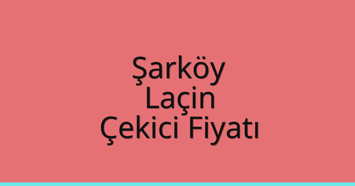 Şarköy – Laçin Çekici Fiyatı Şarköy – Laçin Çekici Fiyatı
