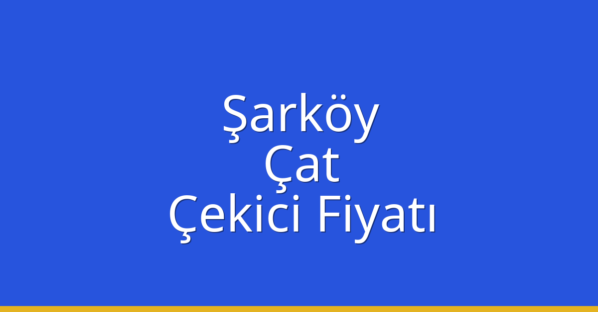 Şarköy – Çat Çekici Fiyatı