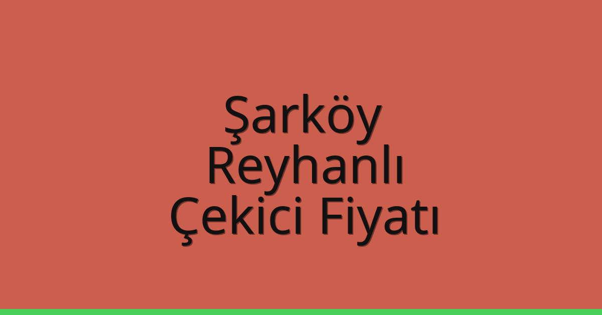 Şarköy – Reyhanlı Çekici Fiyatı