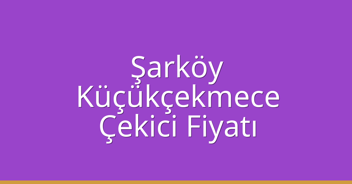 Şarköy – Küçükçekmece Çekici Fiyatı Şarköy – Küçükçekmece Çekici Fiyatı