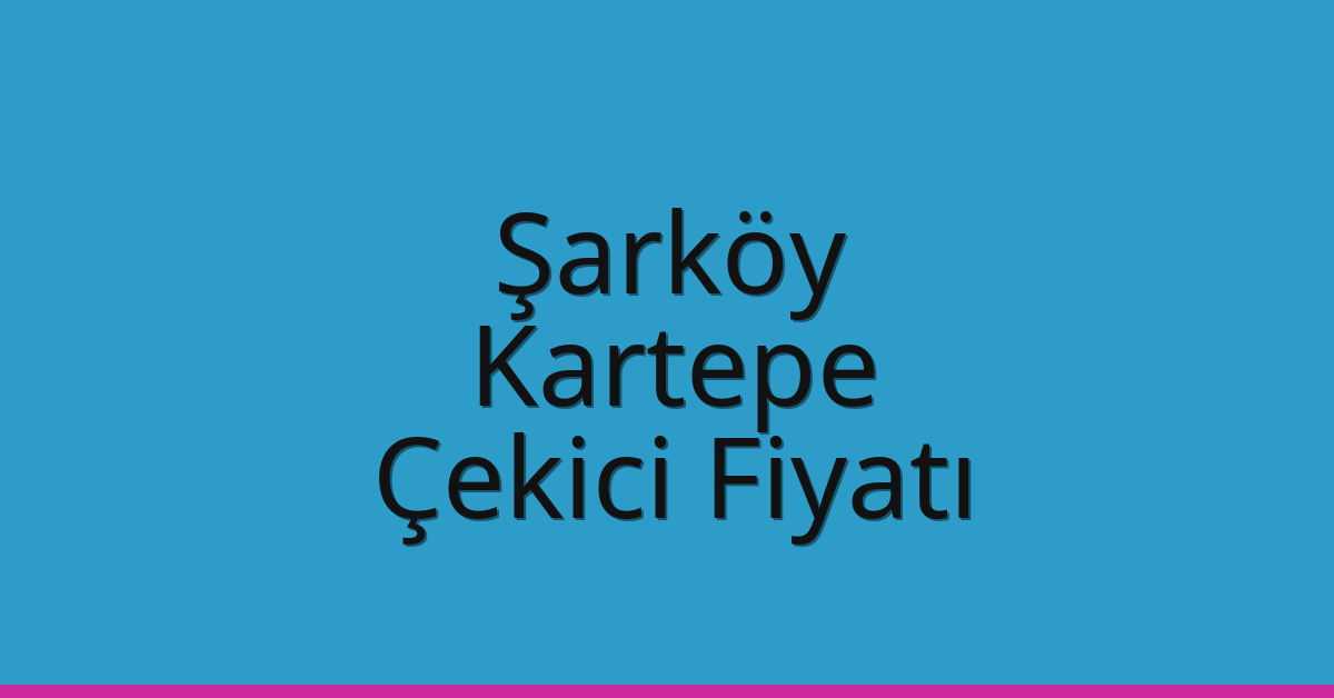 Şarköy – Kartepe Çekici Fiyatı Şarköy – Kartepe Çekici Fiyatı